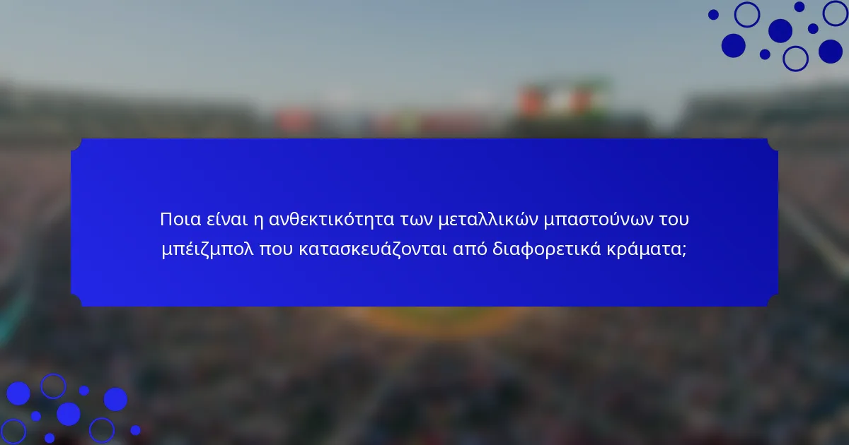 Ποια είναι η ανθεκτικότητα των μεταλλικών μπαστούνων του μπέιζμπολ που κατασκευάζονται από διαφορετικά κράματα;
