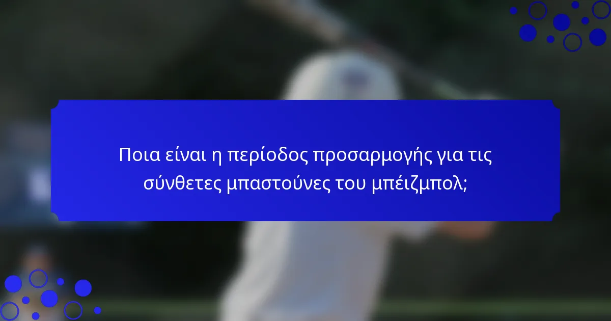 Ποια είναι η περίοδος προσαρμογής για τις σύνθετες μπαστούνες του μπέιζμπολ;