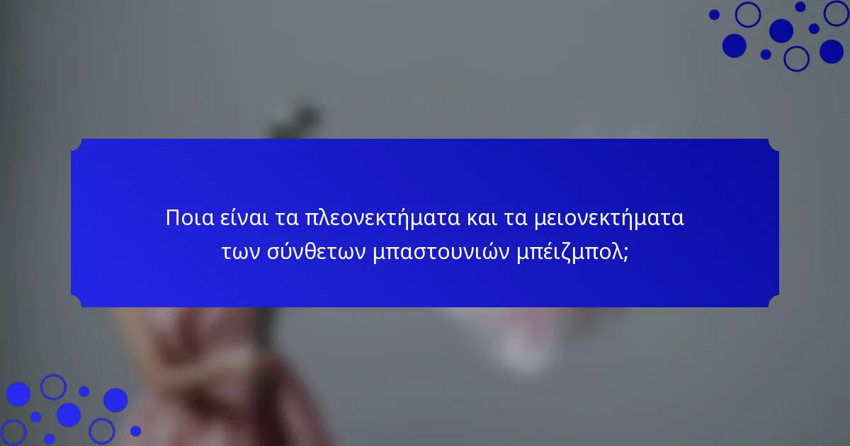 Ποια είναι τα πλεονεκτήματα και τα μειονεκτήματα των σύνθετων μπαστουνιών μπέιζμπολ;
