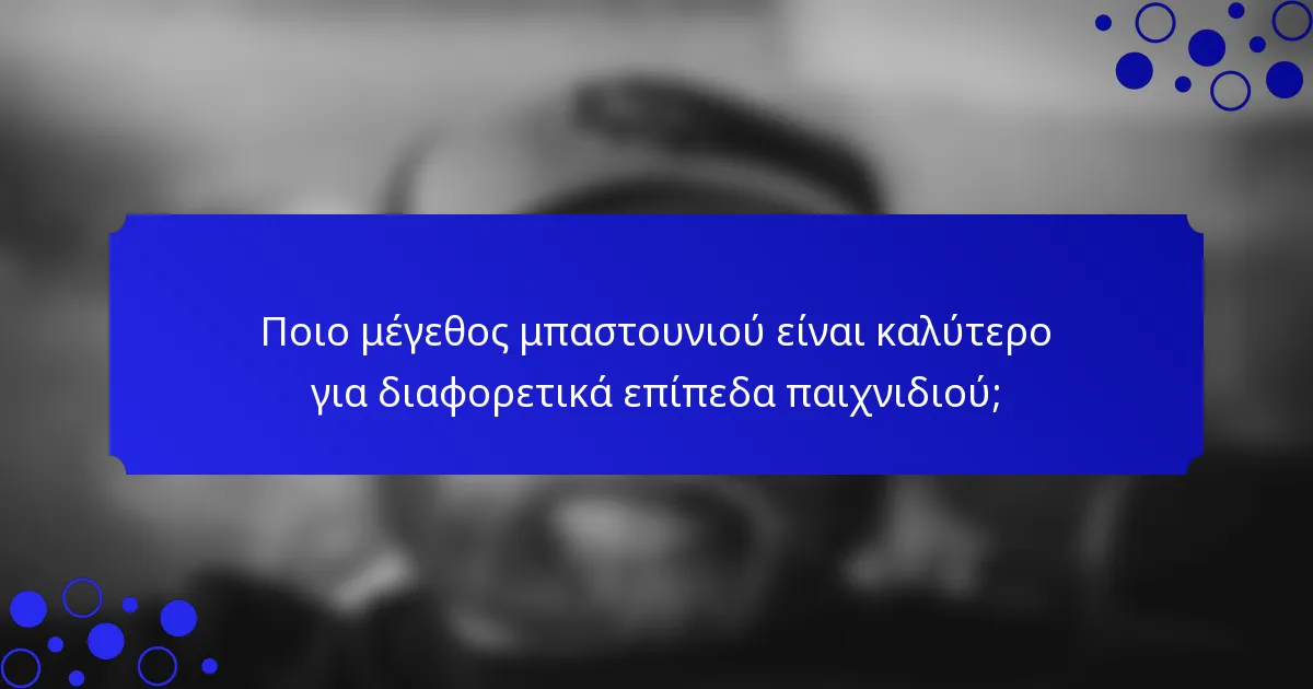 Ποιο μέγεθος μπαστουνιού είναι καλύτερο για διαφορετικά επίπεδα παιχνιδιού;