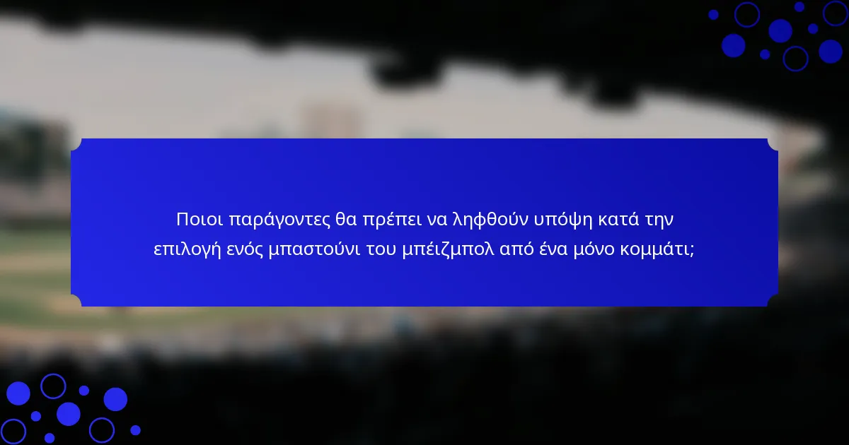 Ποιοι παράγοντες θα πρέπει να ληφθούν υπόψη κατά την επιλογή ενός μπαστούνι του μπέιζμπολ από ένα μόνο κομμάτι;