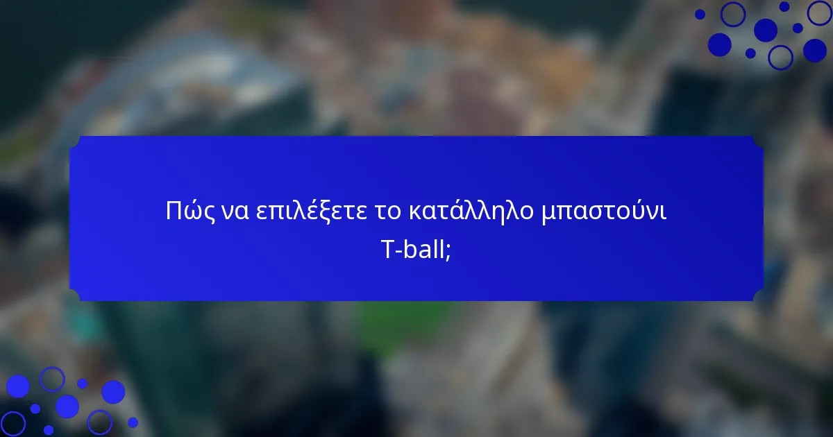 Πώς να επιλέξετε το κατάλληλο μπαστούνι T-ball;