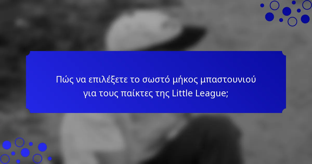 Πώς να επιλέξετε το σωστό μήκος μπαστουνιού για τους παίκτες της Little League;