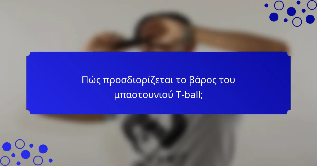 Πώς προσδιορίζεται το βάρος του μπαστουνιού T-ball;